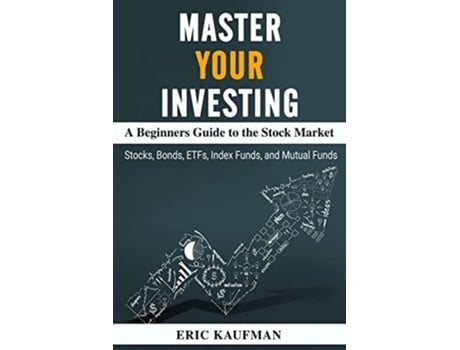Livro Master Your Investing A Beginners Guide To The Stock Market De Eric Kaufman (inglês)