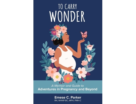 Livro To Carry Wonder A Memoir and Guide to Adventures in Pregnancy and Beyond de Emese C Parker (Inglês)
