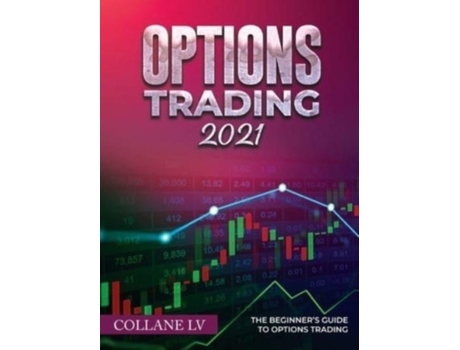 Livro Options Trading 2021 The Beginners Guide To Options Trading De Collane Lv (inglês)