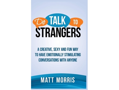 Livro Do Talk To Strangers A Creative, Sexy, And Fun Way To Have Emotionally Stimulating Conversations With Anyone De Matt Morris (inglês)