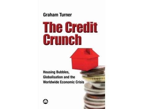 Livro The Credit Crunch: Housing Bubbles, Globalisation And The Worldwide Economic Crisis de Graham Turner ( Inglês )
