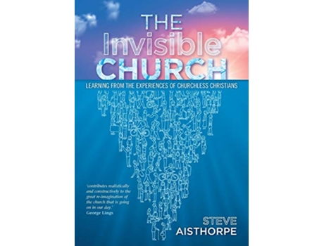 Livro The Invisible Church Learning from the Experiences of Churchless Christians de Steve Aisthorpe (Inglês)