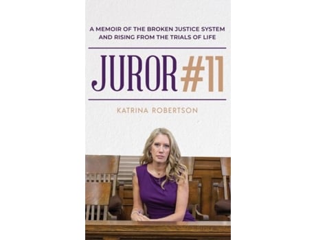 Livro Juror 11 A Memoir Of The Broken Justice System And Rising From The Trials Of Life De Robertson, Katrina Et Al. (inglês)