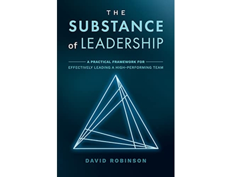 Livro The Substance of Leadership A Practical Framework for Effectively Leading a HighPerforming Team de David Robinson (Inglês)