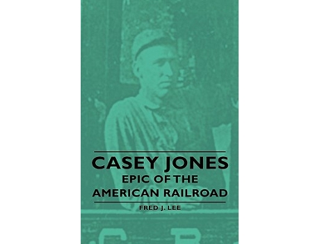 Livro Casey Jones Epic of the American Railroad de Fred J Lee (Inglês)