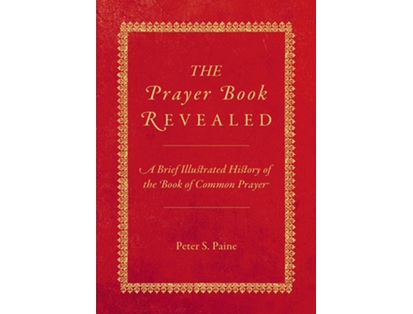 Livro The Prayer Book Revealed A brief illustrated history of the Book of Common Prayer de Peter S Paine (Inglês)