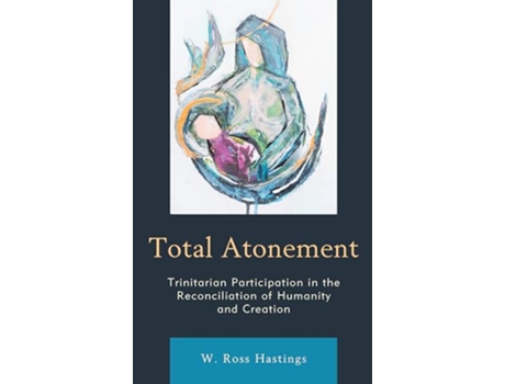 Livro Total Atonement Trinitarian Participation in the Reconciliation of Humanity and Creation de W Ross Hastings Regent College (Inglês)