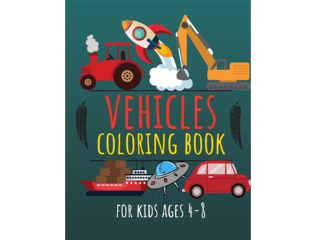 Livro Vehicles Coloring Book For Kids Ages 4-8 Cars, Trucks, Diggers, Dumpers, Cranes, Rockets, Ships Amp Many More De Moondust Press (inglês)