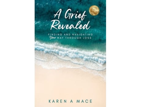 Livro A Grief Revealed Finding And Navigating Your Way Through Loss De Karen A Mace (inglês)