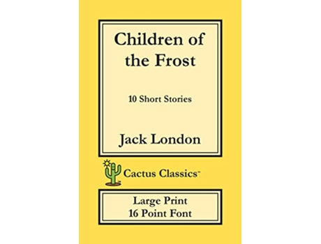 Livro Children of the Frost Cactus Classics Large Print 10 Short Stories 16 Point Font Large Text Large Type de Jack London Marc Cactus (Inglês)