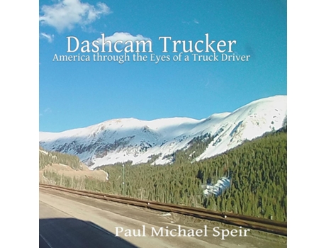 Livro Dashcam Trucker America Through The Eyes Of A Truck Driver De Paul Michael Speir (inglês)