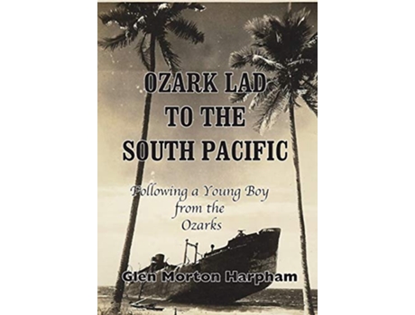 Livro Ozark Lad to the South Pacific Following a Young Boy from the Ozarks into World War II de Glen M Harpham (Inglês)