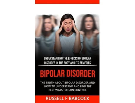Livro Bipolar Disorder The Truth About Bipolar Disorder and How to Understand and Find the Best Ways to Gain Control de Russell F Babcock (Inglês)