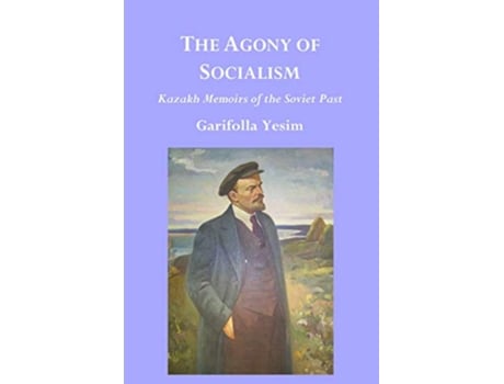 Livro The Agony of Socialism Kazakh Memoirs of the Soviet Past de Garifolla Yesim (Inglês)