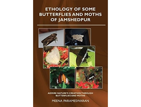 Livro Ethology Of Some Butterflies And Moths Of Jamshedpur De Meena Parameswaran (inglês - Capa Dura)