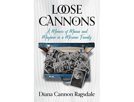 Livro Loose Cannons A Memoir of Mania and Mayhem in a Mormon Family de Diana CannonRagsdale (Inglês)