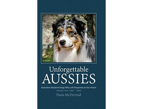 Livro Unforgettable Aussies Volume II Australian Shepherd Dogs Who Left Pawprints on Our Hearts 2 de Paula J McDermid (Inglês)