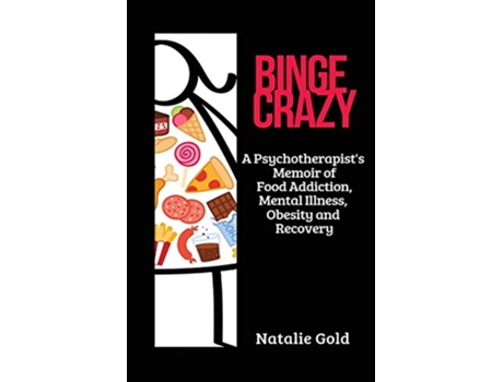 Livro Binge Crazy A Psychotherapists Memoir of Food Addiction Mental Illness Obesity and Recovery de Natalie Gold (Inglês)
