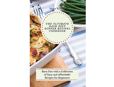Livro The Ultimate Dash Diet Dinner Recipes Cookbook Burn Fats With A Collection Of Easy And Affordable Recipes For Beginners De Maya Wilson (inglês)