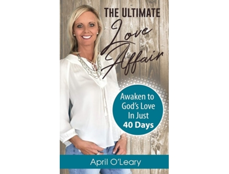Livro The Ultimate Love Affair Awaken To Gods Love In Just 40 Days De April O'leary (inglês)