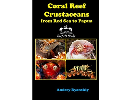 Livro Coral Reef Crustaceans from Red Sea to Papua Reef ID Books Coral Reef Academy IndoPacific Photo Guides de Andrey Ryanskiy (Inglês)