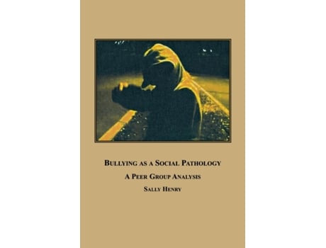 Livro Bullying as a Social Pathology: A Peer Group Analysis Sally Henry (Inglês)