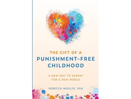 Livro The Gift of a Punishment-Free Childhood A New Way to Parent for a New World de Rebecca Woulfe PhD (Inglês)