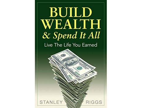 Livro Build Wealth Spend It All Enjoy The Life You Earned de Stanley A Riggs (Inglês)