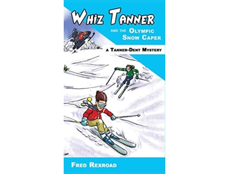 Livro Whiz Tanner And The Olympic Snow Caper De Fred Rexroad (inglês - Capa Dura)