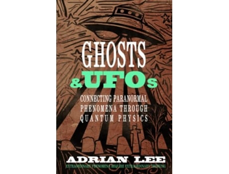 Livro Ghosts UFOs Connecting Paranormal Phenomena Through Quantum Physics de Adrian Lee (Inglês)