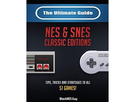 Livro The Ultimate Guide To The SNES NES Classic Editions Tips Tricks And Strategies To All 51 Games de Blacknes Guy (Inglês)