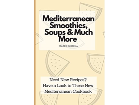 Livro Mediterranean Smoothies Soups Much More Need New Recipes Have a Look to These New Mediterranean Cookbook de Mateo Buscema (Inglês)