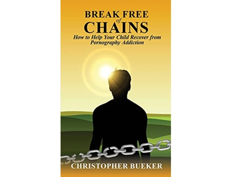 Livro Break Free of Chains How to Help Your Child Recover from Pornography Addiction de Christopher Bueker (Inglês)
