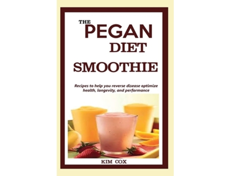 Livro The Pegan Diet Smoothie Recipes To Help You Reverse Disease Optimize Health, Longevity, And Performance. De Kim Cox (inglês)