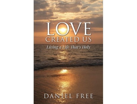 Livro Love Created Us Living A Life Thats Holy De Daniel Free (inglês)