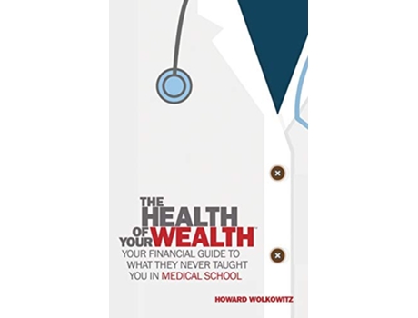 Livro The Health of Your Wealth What They never Taught You in Medical School de Howard Wolkowitz (Inglês)