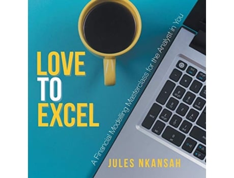 Livro Love to Excel A Financial Modeling Masterclass for the Analyst in You de Jules Nkansah (Inglês)