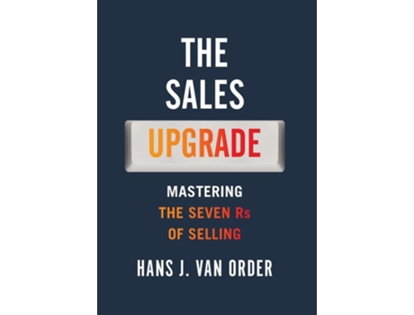 Livro The Sales Upgrade Mastering The Seven Rs Of Selling De Hans J Van Order (inglês - Capa Dura)