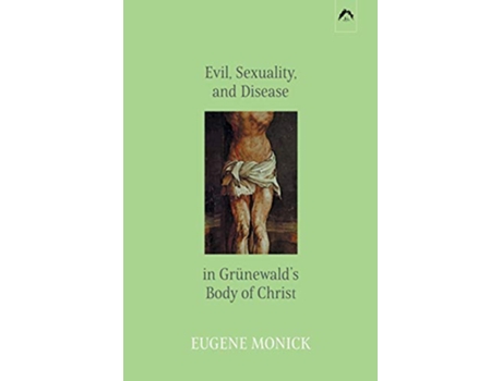 Livro Evil Sexuality and Disease in Grünewald’s Body of Christ de Eugene Monick (Inglês)