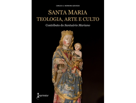 Livro Santa Maria - Teologia, Arte e Culto de Carlos A Moreira Azevedo