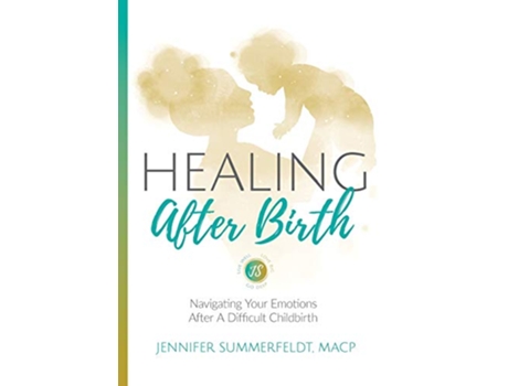 Livro Healing After Birth Navigating Your Emotions After A Difficult Childbirth de Jennifer Summerfeldt Macp (Inglês)