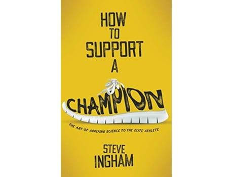 Livro How to Support a Champion The art of applying science to the elite athlete de Steve Ingham (Inglês)