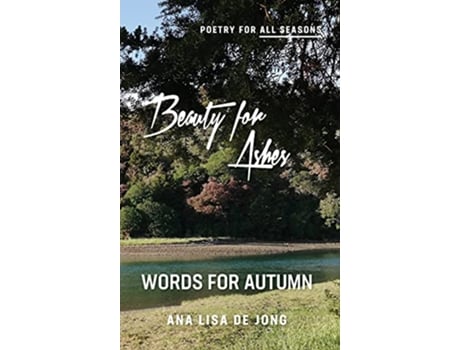 Livro Beauty for Ashes Words for Autumn Poetry for All Seasons de Ana Lisa de Jong (Inglês - Capa Dura)