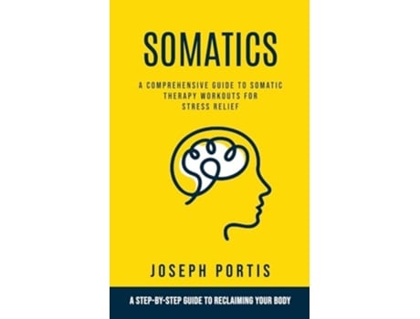 Livro Somatics A Comprehensive Guide to Somatic Therapy Workouts for Stress Relief de Joseph Portis (Inglês)