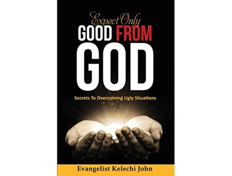 Livro Expect Only Good From God Secrets To Overcoming Ugly Situations de Kelechi John Nlemadim (Inglês)
