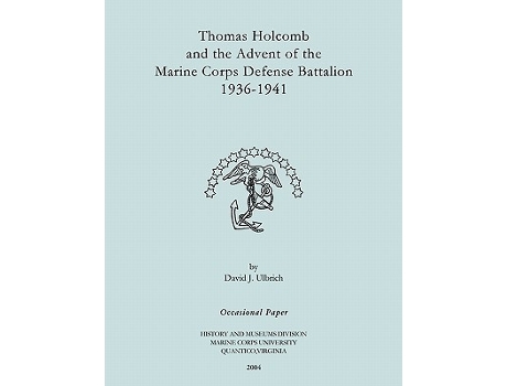 Livro Thomas Holcomb and the Advent of the Marine Corps Defense Battallion 19361991 de David J Ulbrich Marine Corps History Office (Inglês)