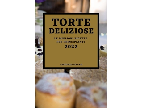 Livro Torte Deliziose 2022 Le Migliori Ricette Per Principianti De Antonio Gallo (inglês)