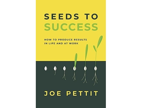 Livro Seeds to Success How to Produce Better Results in Life and at Work de Joe Pettit (Inglês)
