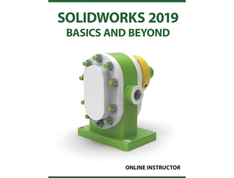 Livro Solidworks 2019 Basics And Beyond Part Modeling, Assemblies, And Drawings De Online Instructor (inglês)