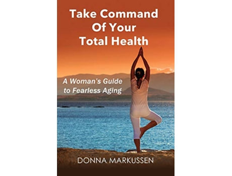 Livro Take Command of Your Total Health A Womans Guide to Fearless Aging de Donna Markussen (Inglês)
